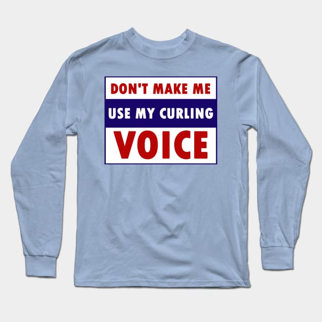 don't make me use my curling voice Long Sleeve T-Shirt by Calisi